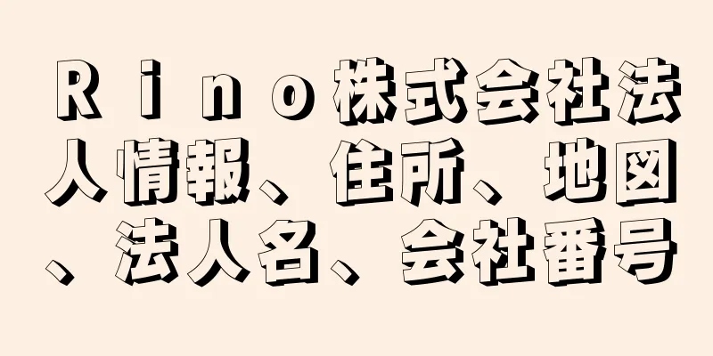 Ｒｉｎｏ株式会社法人情報、住所、地図、法人名、会社番号