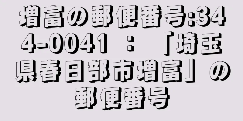 増富の郵便番号:344-0041 ： 「埼玉県春日部市増富」の郵便番号