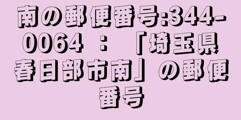 南の郵便番号:344-0064 ： 「埼玉県春日部市南」の郵便番号