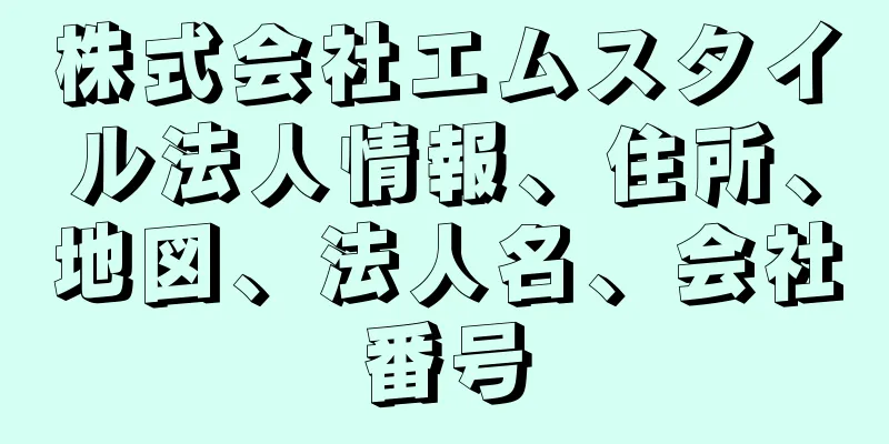 株式会社エムスタイル法人情報、住所、地図、法人名、会社番号