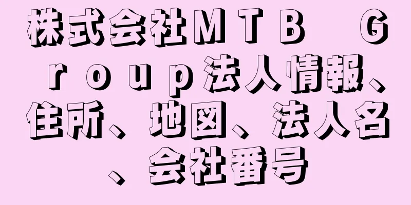 株式会社ＭＴＢ　Ｇｒｏｕｐ法人情報、住所、地図、法人名、会社番号