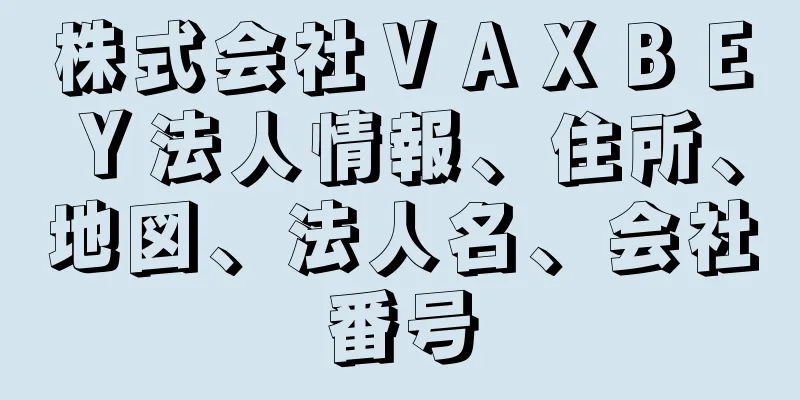 株式会社ＶＡＸＢＥＹ法人情報、住所、地図、法人名、会社番号