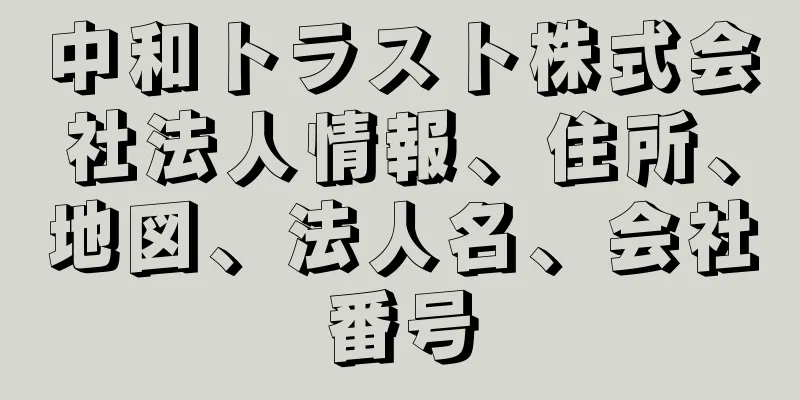 中和トラスト株式会社法人情報、住所、地図、法人名、会社番号