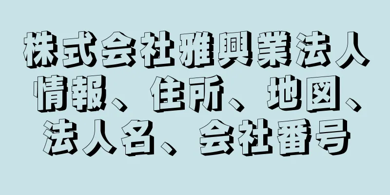 株式会社雅興業法人情報、住所、地図、法人名、会社番号