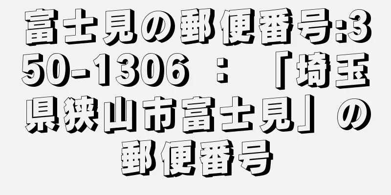 富士見の郵便番号:350-1306 ： 「埼玉県狭山市富士見」の郵便番号