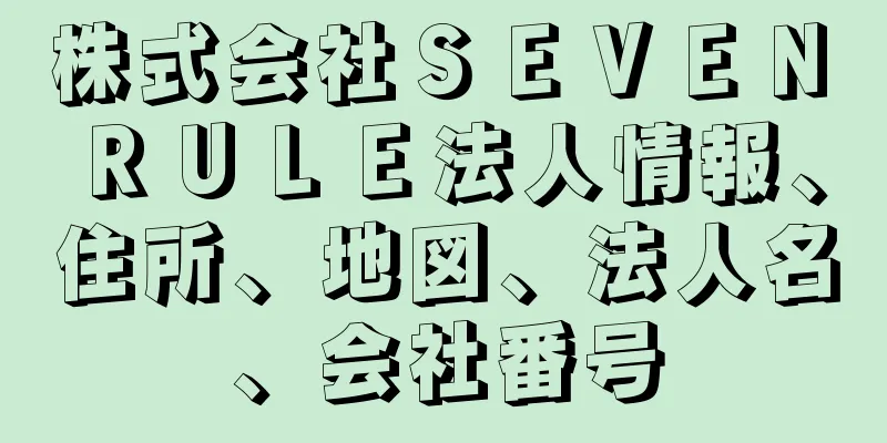 株式会社ＳＥＶＥＮ　ＲＵＬＥ法人情報、住所、地図、法人名、会社番号