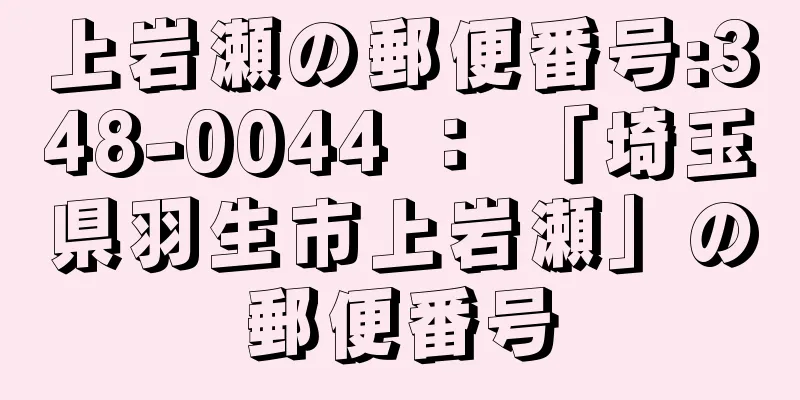 上岩瀬の郵便番号:348-0044 ： 「埼玉県羽生市上岩瀬」の郵便番号