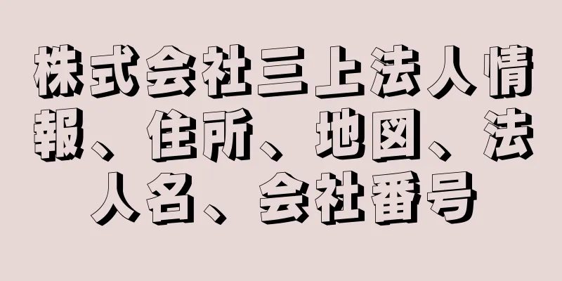 株式会社三上法人情報、住所、地図、法人名、会社番号