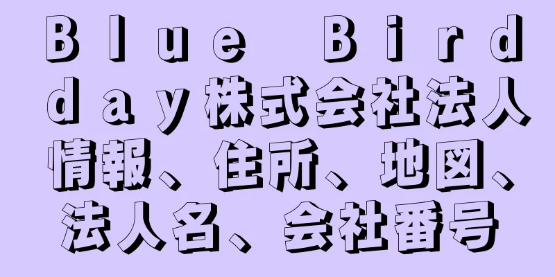 Ｂｌｕｅ　Ｂｉｒｄ　ｄａｙ株式会社法人情報、住所、地図、法人名、会社番号