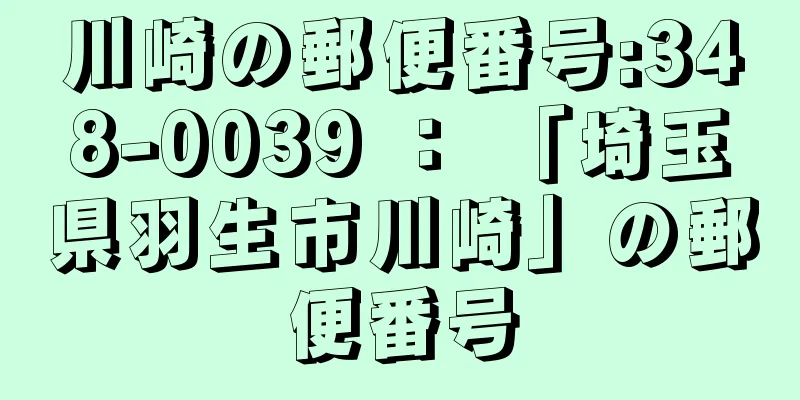 川崎の郵便番号:348-0039 ： 「埼玉県羽生市川崎」の郵便番号