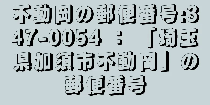 不動岡の郵便番号:347-0054 ： 「埼玉県加須市不動岡」の郵便番号