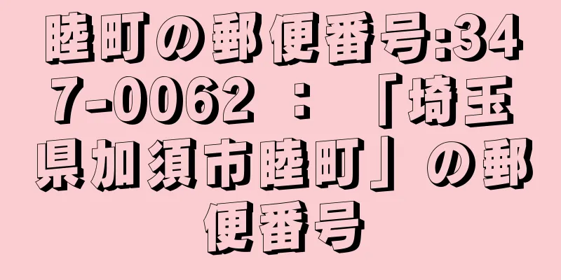 睦町の郵便番号:347-0062 ： 「埼玉県加須市睦町」の郵便番号