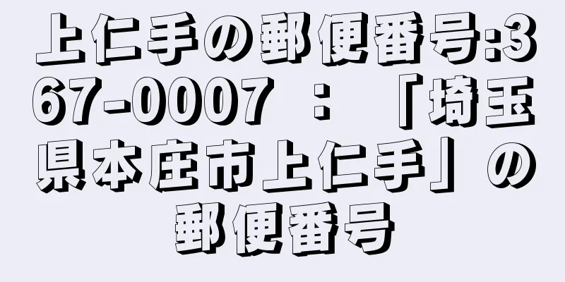 上仁手の郵便番号:367-0007 ： 「埼玉県本庄市上仁手」の郵便番号