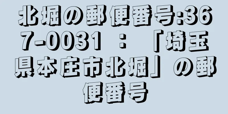 北堀の郵便番号:367-0031 ： 「埼玉県本庄市北堀」の郵便番号