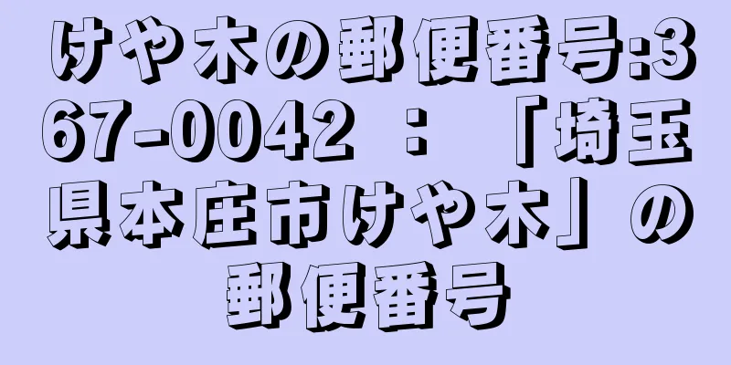 けや木の郵便番号:367-0042 ： 「埼玉県本庄市けや木」の郵便番号