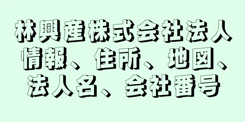 林興産株式会社法人情報、住所、地図、法人名、会社番号