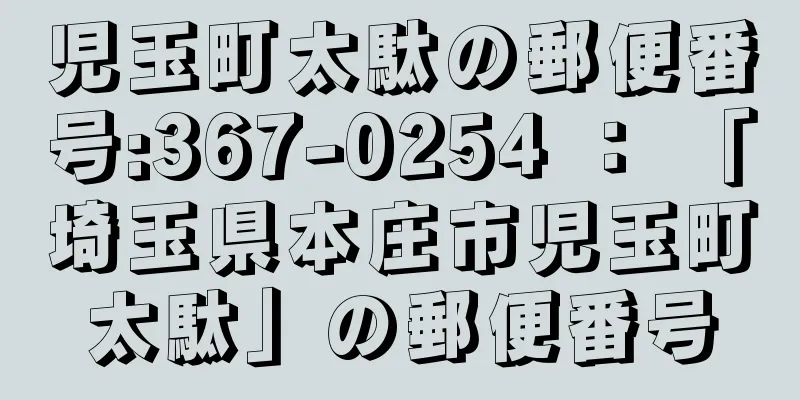 児玉町太駄の郵便番号:367-0254 ： 「埼玉県本庄市児玉町太駄」の郵便番号