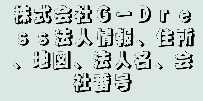 株式会社Ｇ－Ｄｒｅｓｓ法人情報、住所、地図、法人名、会社番号