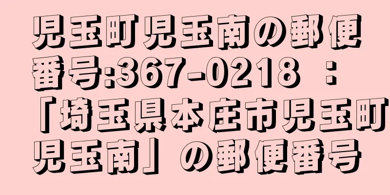 児玉町児玉南の郵便番号:367-0218 ： 「埼玉県本庄市児玉町児玉南」の郵便番号