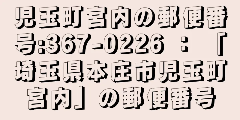 児玉町宮内の郵便番号:367-0226 ： 「埼玉県本庄市児玉町宮内」の郵便番号