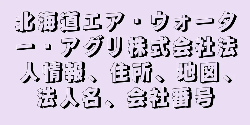 北海道エア・ウォーター・アグリ株式会社法人情報、住所、地図、法人名、会社番号