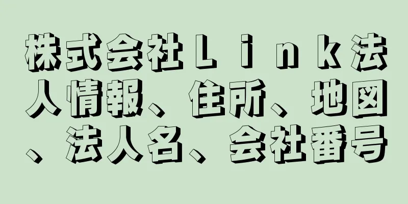 株式会社Ｌｉｎｋ法人情報、住所、地図、法人名、会社番号