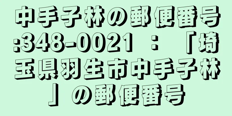 中手子林の郵便番号:348-0021 ： 「埼玉県羽生市中手子林」の郵便番号