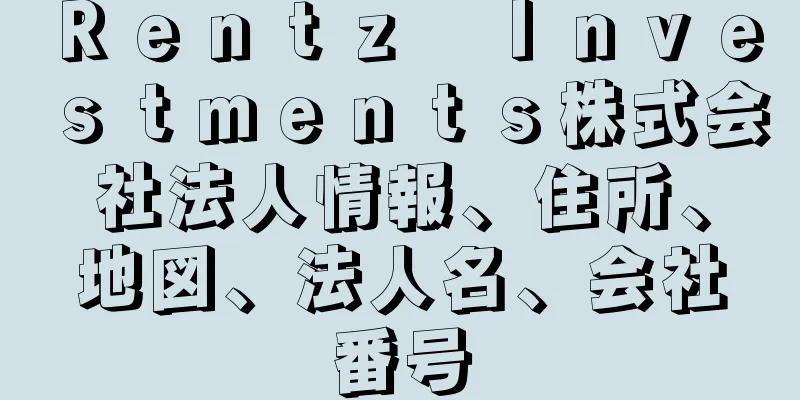 Ｒｅｎｔｚ　Ｉｎｖｅｓｔｍｅｎｔｓ株式会社法人情報、住所、地図、法人名、会社番号