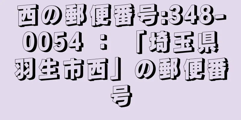 西の郵便番号:348-0054 ： 「埼玉県羽生市西」の郵便番号