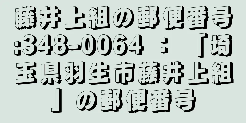 藤井上組の郵便番号:348-0064 ： 「埼玉県羽生市藤井上組」の郵便番号