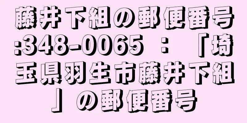 藤井下組の郵便番号:348-0065 ： 「埼玉県羽生市藤井下組」の郵便番号