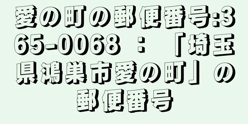 愛の町の郵便番号:365-0068 ： 「埼玉県鴻巣市愛の町」の郵便番号