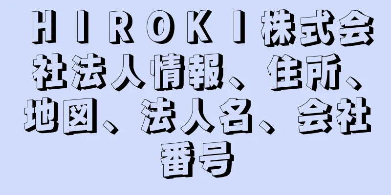 ＨＩＲＯＫＩ株式会社法人情報、住所、地図、法人名、会社番号