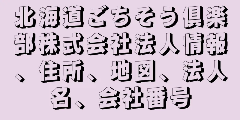 北海道ごちそう倶楽部株式会社法人情報、住所、地図、法人名、会社番号