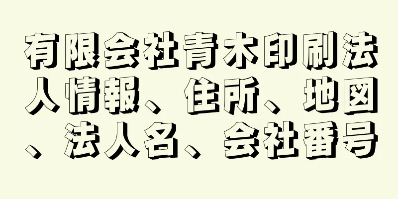 有限会社青木印刷法人情報、住所、地図、法人名、会社番号