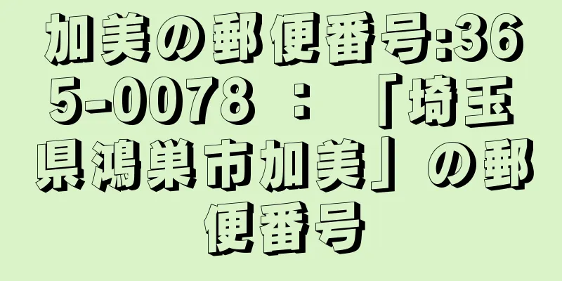 加美の郵便番号:365-0078 ： 「埼玉県鴻巣市加美」の郵便番号