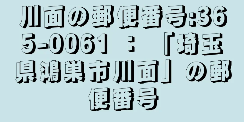 川面の郵便番号:365-0061 ： 「埼玉県鴻巣市川面」の郵便番号