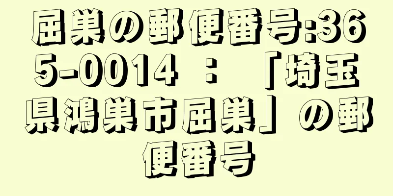 屈巣の郵便番号:365-0014 ： 「埼玉県鴻巣市屈巣」の郵便番号