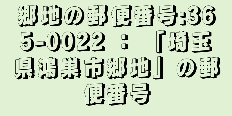 郷地の郵便番号:365-0022 ： 「埼玉県鴻巣市郷地」の郵便番号