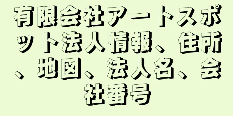 有限会社アートスポット法人情報、住所、地図、法人名、会社番号