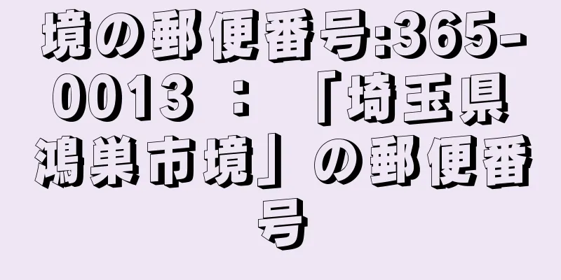 境の郵便番号:365-0013 ： 「埼玉県鴻巣市境」の郵便番号