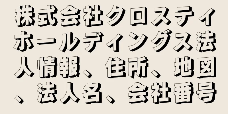 株式会社クロスティホールディングス法人情報、住所、地図、法人名、会社番号