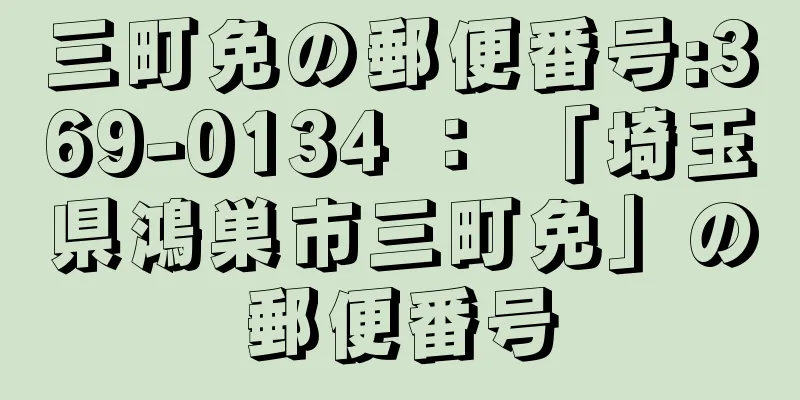 三町免の郵便番号:369-0134 ： 「埼玉県鴻巣市三町免」の郵便番号