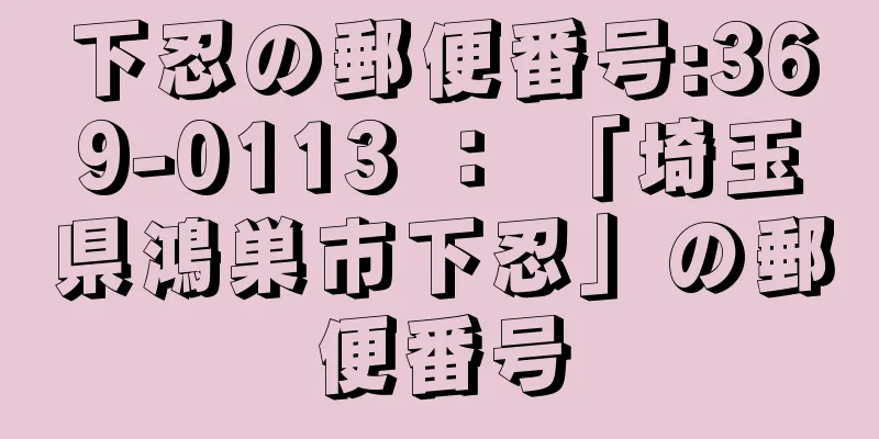 下忍の郵便番号:369-0113 ： 「埼玉県鴻巣市下忍」の郵便番号