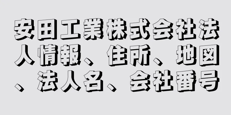 安田工業株式会社法人情報、住所、地図、法人名、会社番号