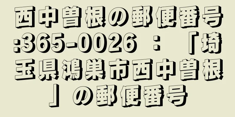 西中曽根の郵便番号:365-0026 ： 「埼玉県鴻巣市西中曽根」の郵便番号