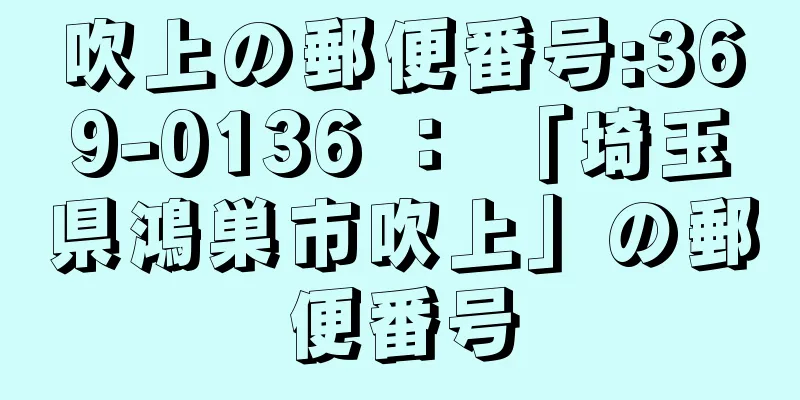 吹上の郵便番号:369-0136 ： 「埼玉県鴻巣市吹上」の郵便番号