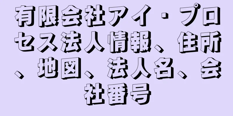 有限会社アイ・プロセス法人情報、住所、地図、法人名、会社番号