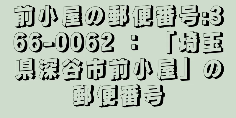 前小屋の郵便番号:366-0062 ： 「埼玉県深谷市前小屋」の郵便番号