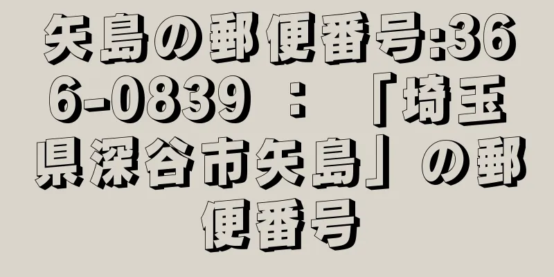 矢島の郵便番号:366-0839 ： 「埼玉県深谷市矢島」の郵便番号